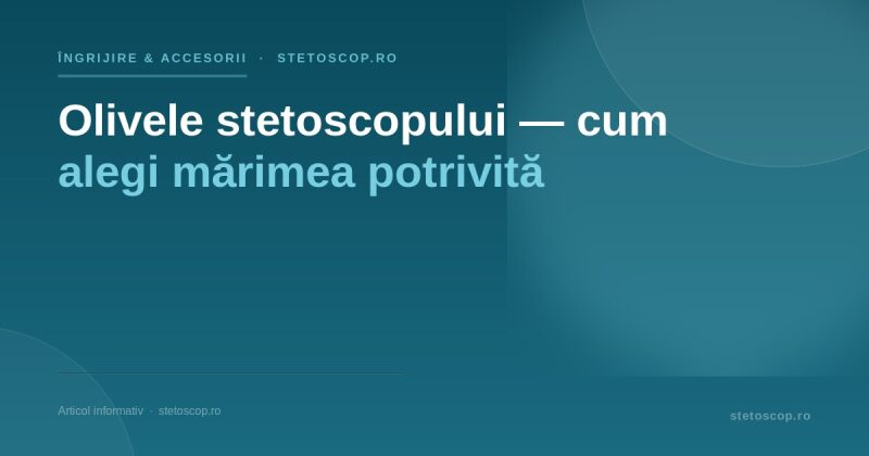 Olivele stetoscopului — cum alegi mărimea potrivită