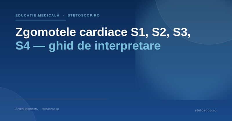 Zgomotele cardiace S1, S2, S3, S4 — ghid de interpretare