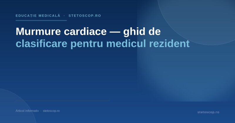 Murmure cardiace — ghid de clasificare pentru medicul rezident