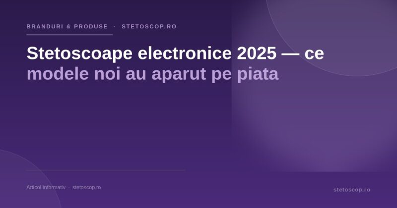 Stetoscoape electronice 2025 — ce modele noi au aparut pe piata