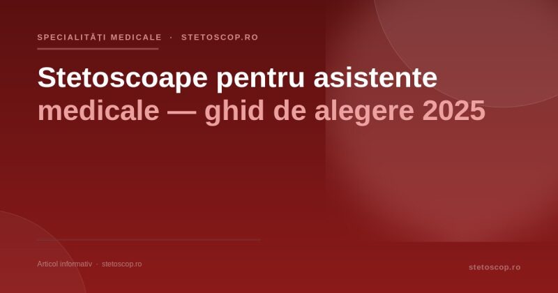 Stetoscoape pentru asistente medicale — ghid de alegere 2025