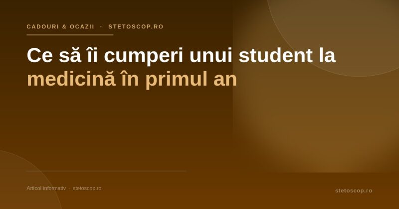 Ce să îi cumperi unui student la medicină în primul an