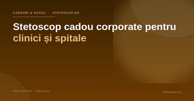 Stetoscop cadou corporate pentru clinici și spitale